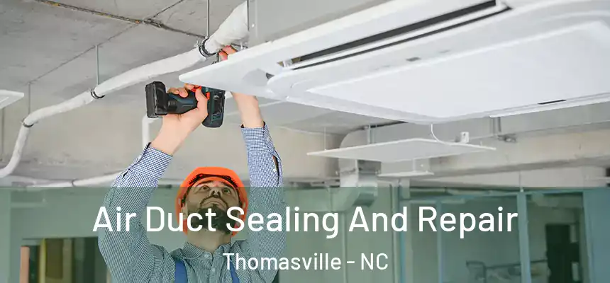 Air Duct Sealing And Repair Thomasville - NC
