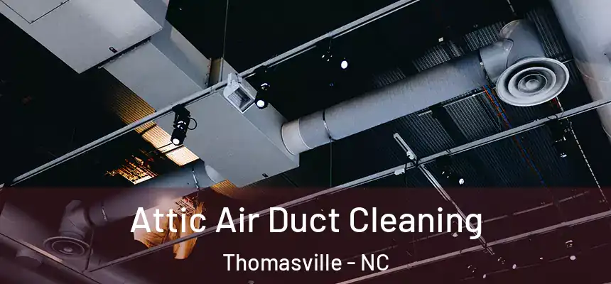  Attic Air Duct Cleaning Thomasville - NC