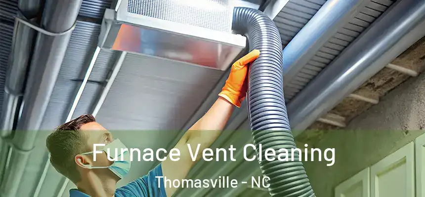  Furnace Vent Cleaning Thomasville - NC